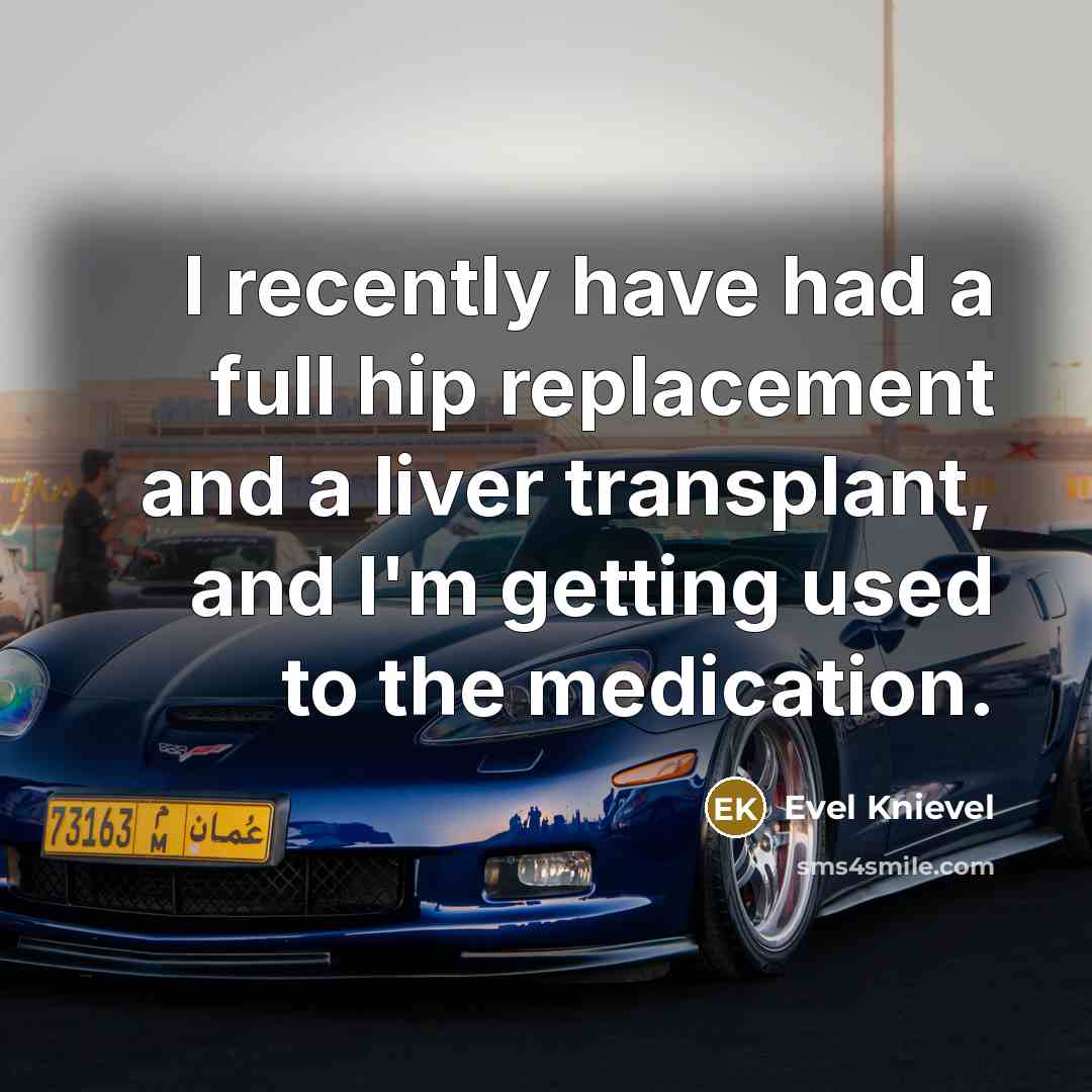 “I recently have had a full hip replacement and a…” quote by Evel Knievel