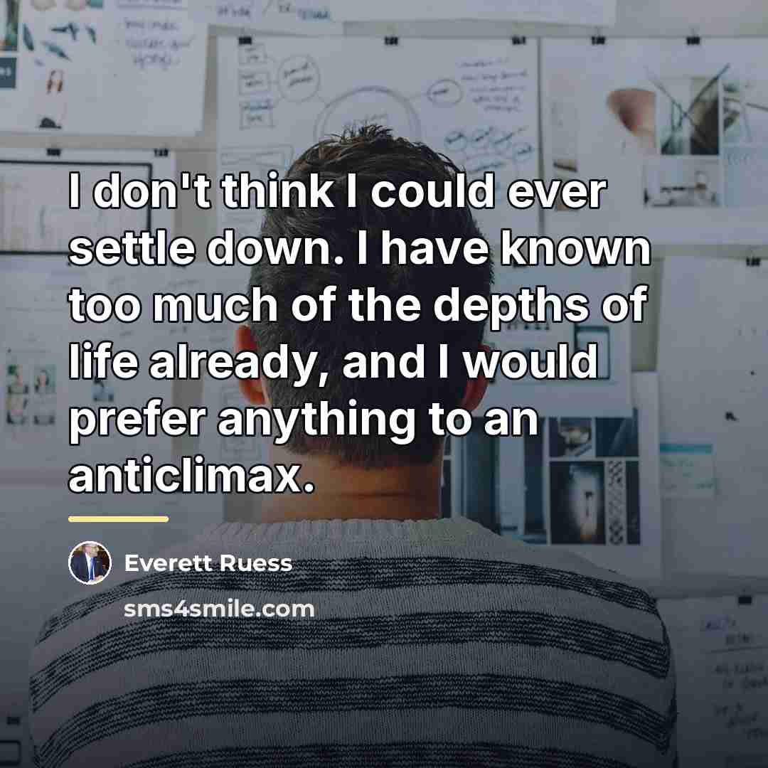“I don't think I could ever settle down. I have…” quote by Everett Ruess