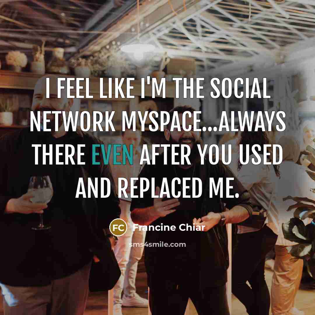 “I feel like I'm the social network MySpace...always there even…” quote by Francine Chiar