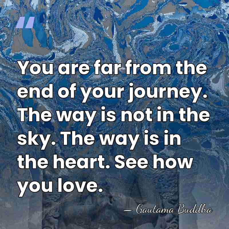 You are far from the end of your journey. The way is&hellip; - Gautama Buddha