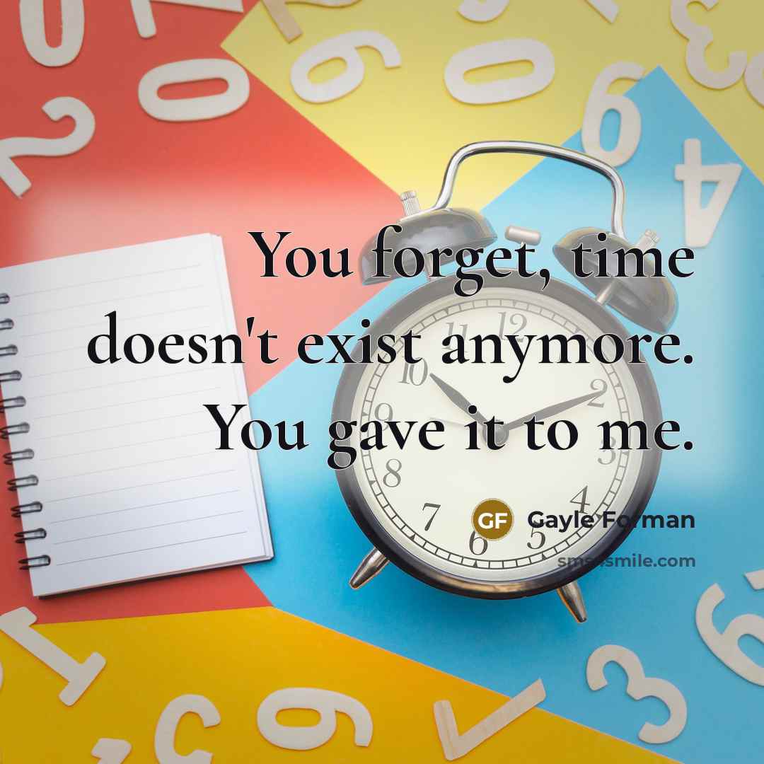 “You forget, time doesn't exist anymore. You gave it to…” quote by Gayle Forman