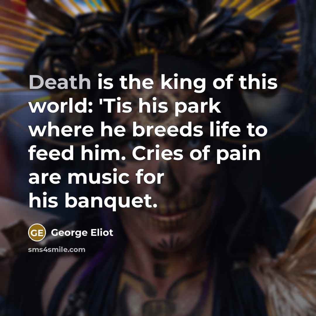 “Death is the king of this world: 'Tis his park…” quote by George Eliot