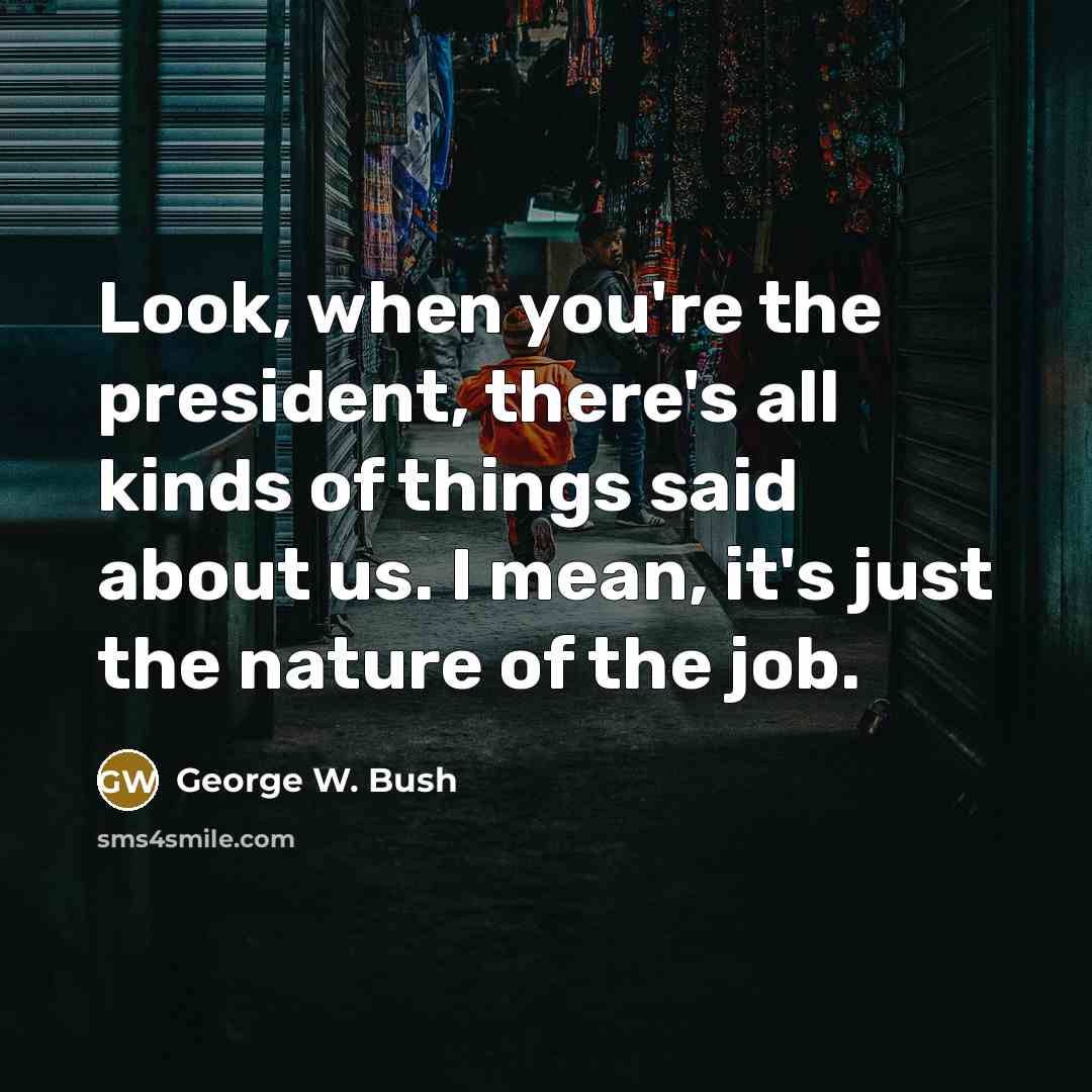 “Look, when you're the president, there's all kinds of things…” quote by George W. Bush