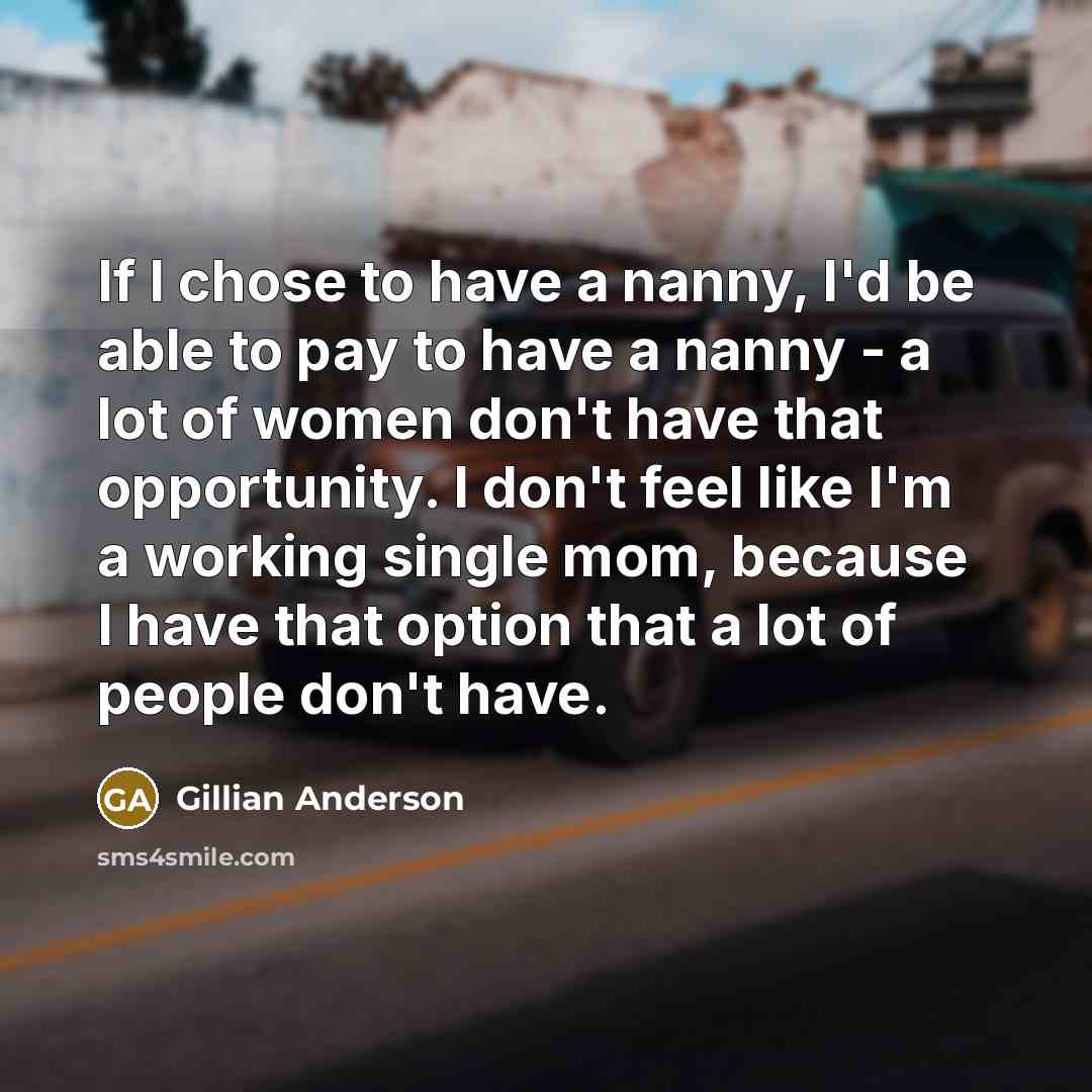 “If I chose to have a nanny, I'd be able…” quote by Gillian Anderson