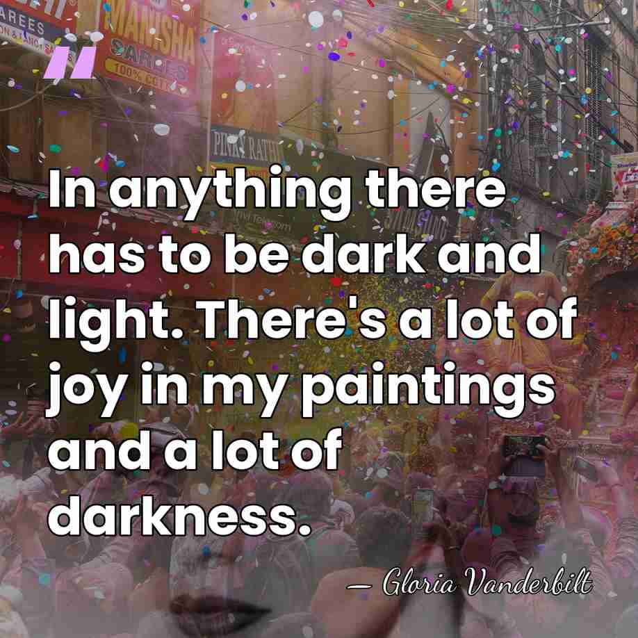 In anything there has to be dark and light. There's a lot&hellip; - Gloria Vanderbilt