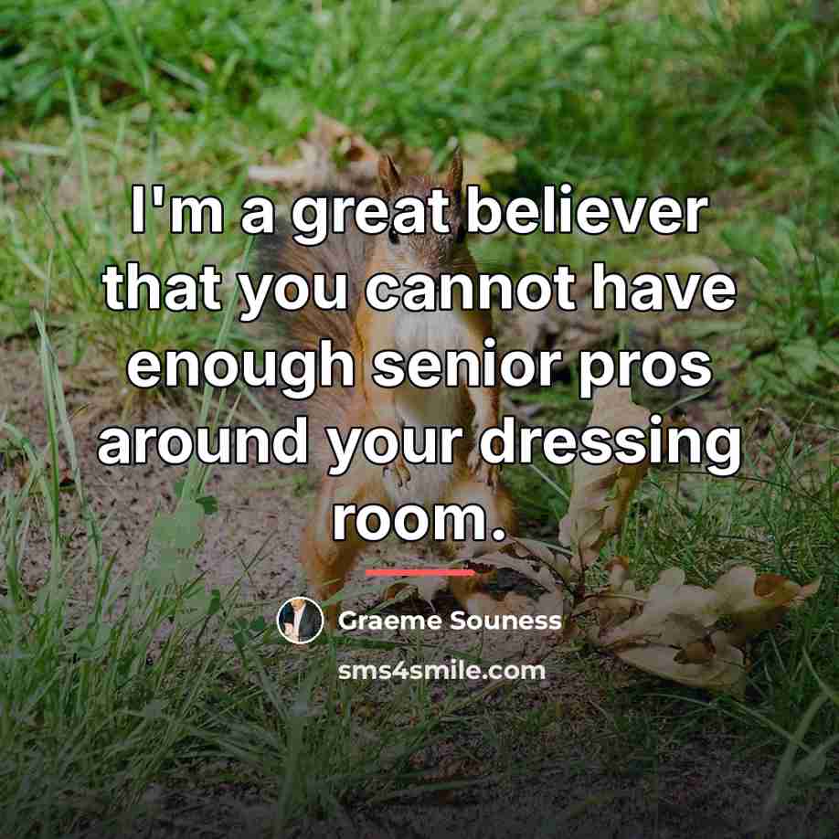 “I'm a great believer that you cannot have enough senior…” quote by Graeme Souness