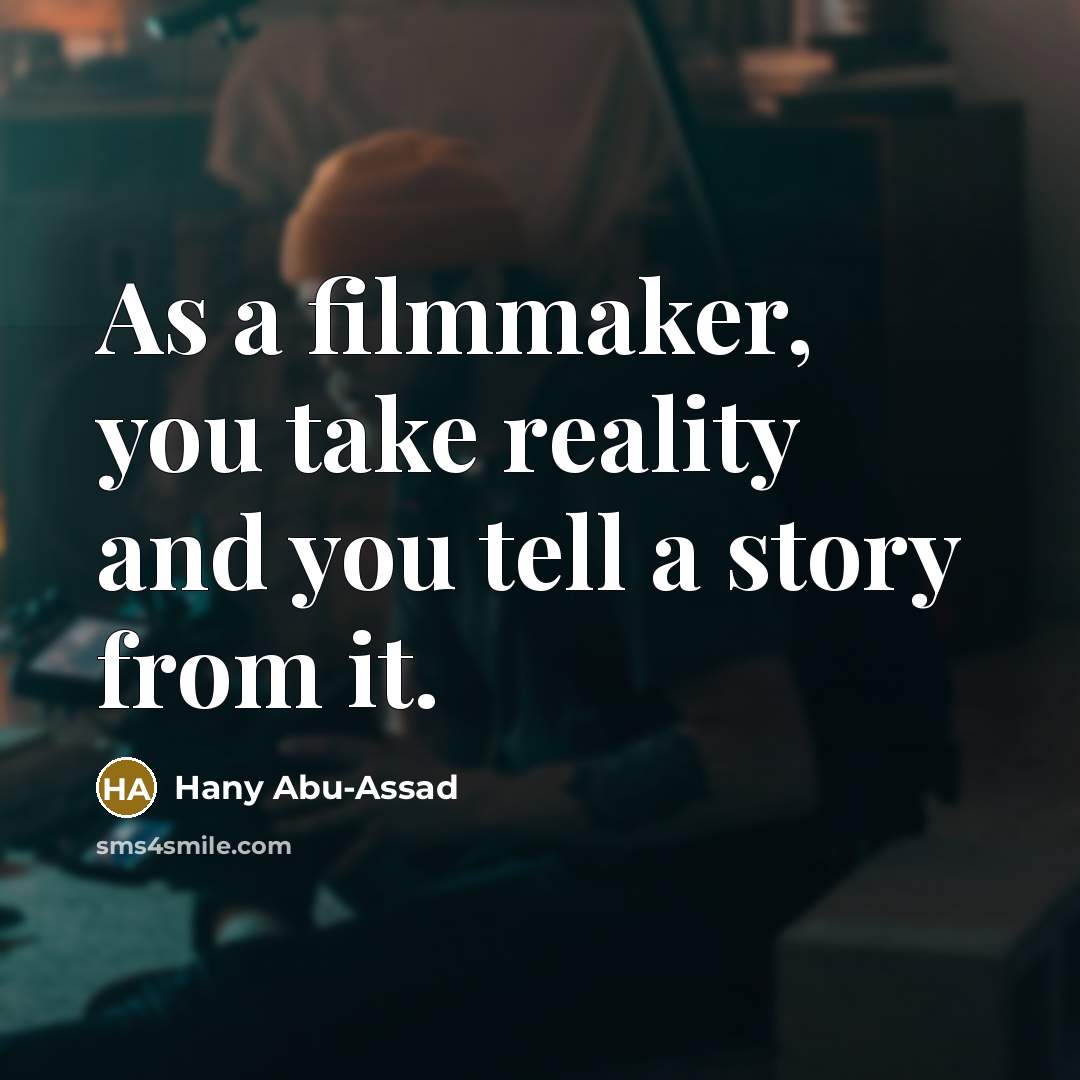 “As a filmmaker, you take reality and you tell a…” quote by Hany Abu-Assad