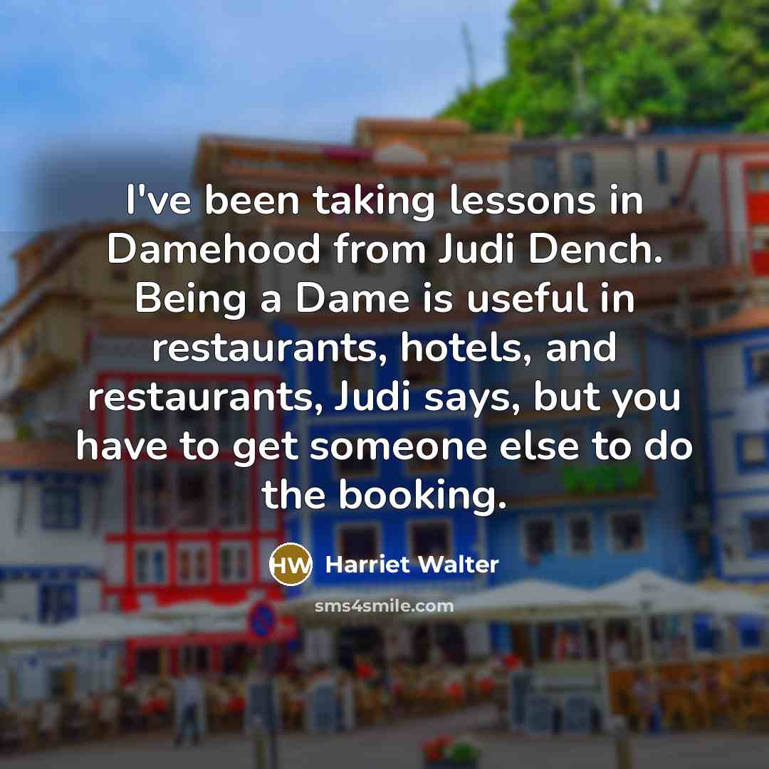 “I've been taking lessons in Damehood from Judi Dench. Being…” quote by Harriet Walter