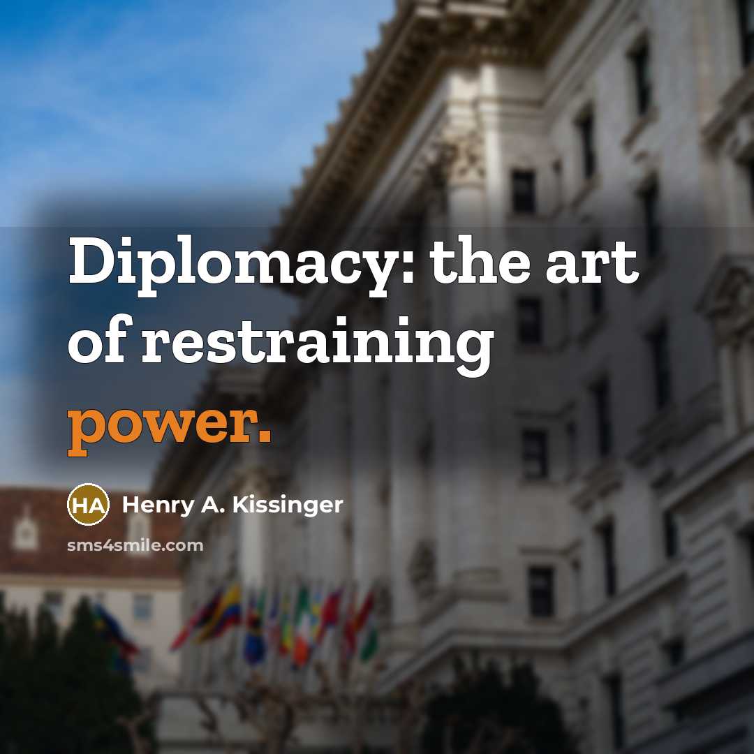 “Diplomacy: the art of restraining power.…” quote by Henry A. Kissinger