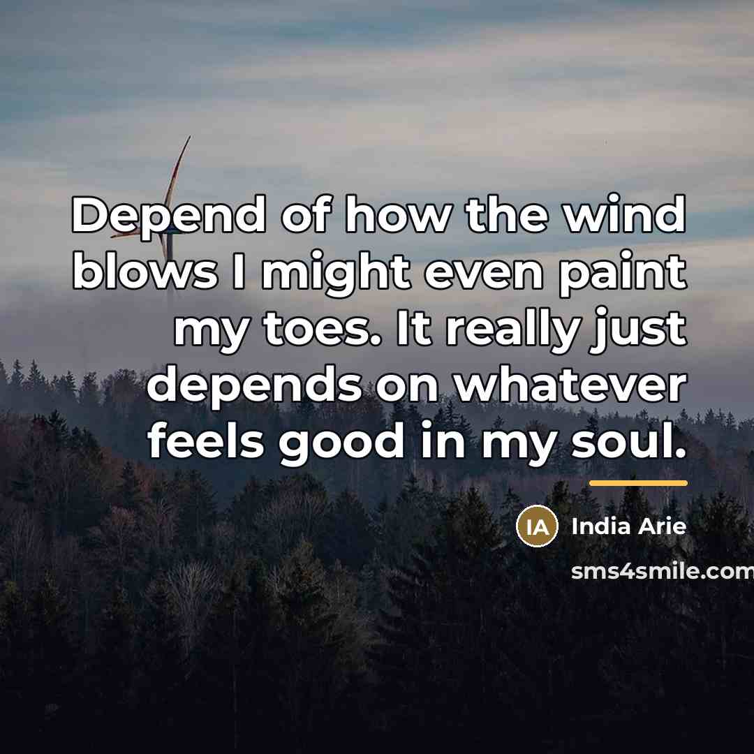 “Depend of how the wind blows I might even paint…” quote by India Arie