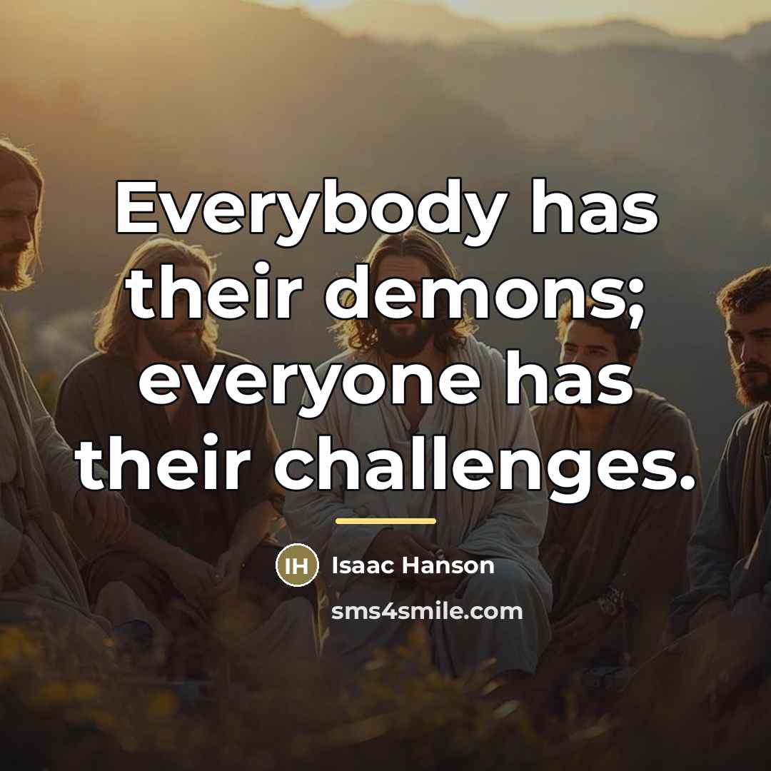 “Everybody has their demons; everyone has their challenges.…” quote by Isaac Hanson