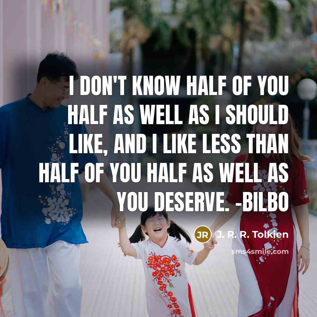 “I don't know half of you half as well as…” quote by J. R. R. Tolkien