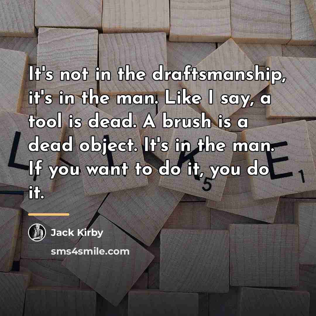 “It's not in the draftsmanship, it's in the man. Like…” quote by Jack Kirby