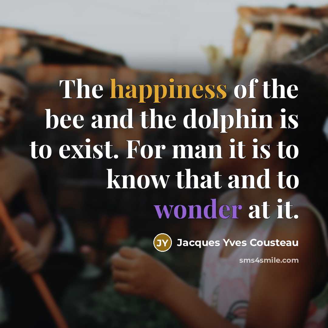“The happiness of the bee and the dolphin is to…” quote by Jacques Yves Cousteau