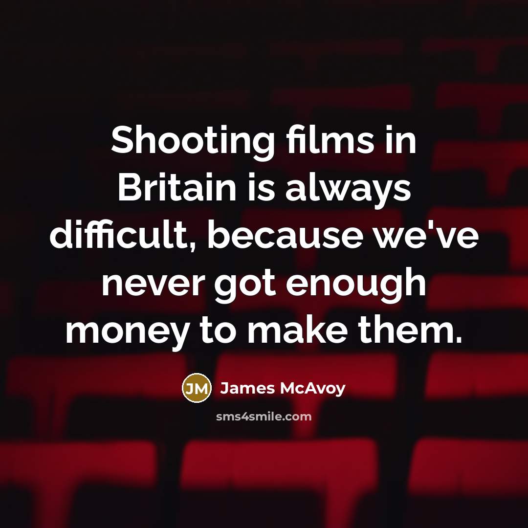 “Shooting films in Britain is always difficult, because we've never…” quote by James McAvoy