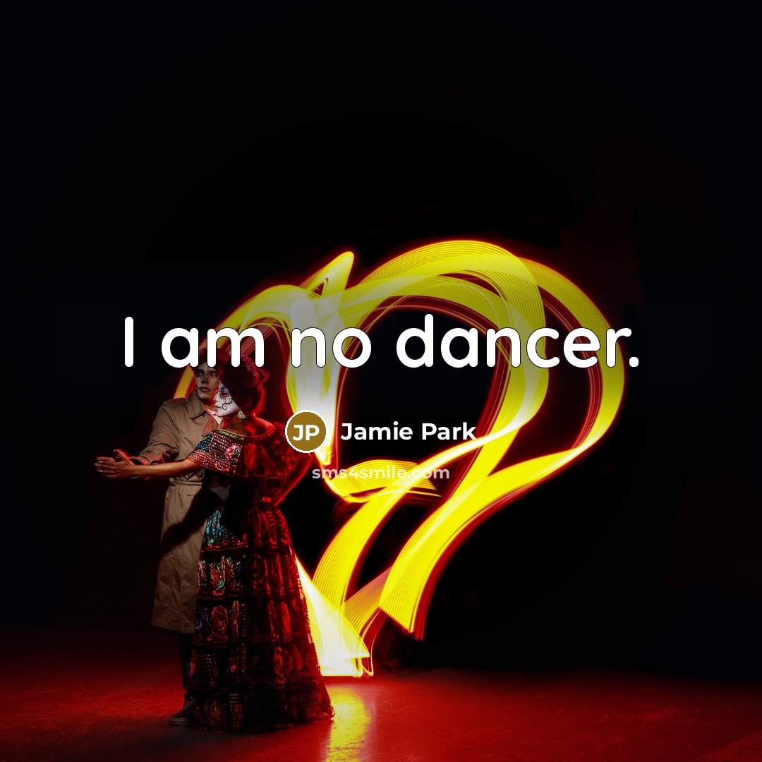“I am no dancer.…” quote by Jamie Park