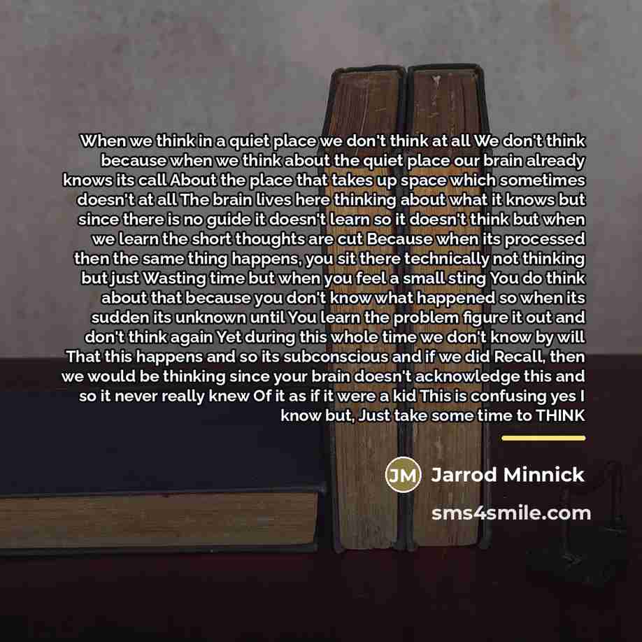 “When we think in a quiet place we don't think…” quote by Jarrod Minnick