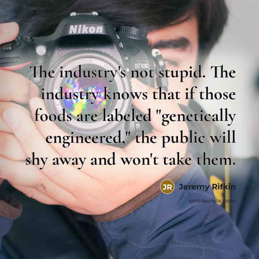 “The industry's not stupid. The industry knows that if those…” quote by Jeremy Rifkin