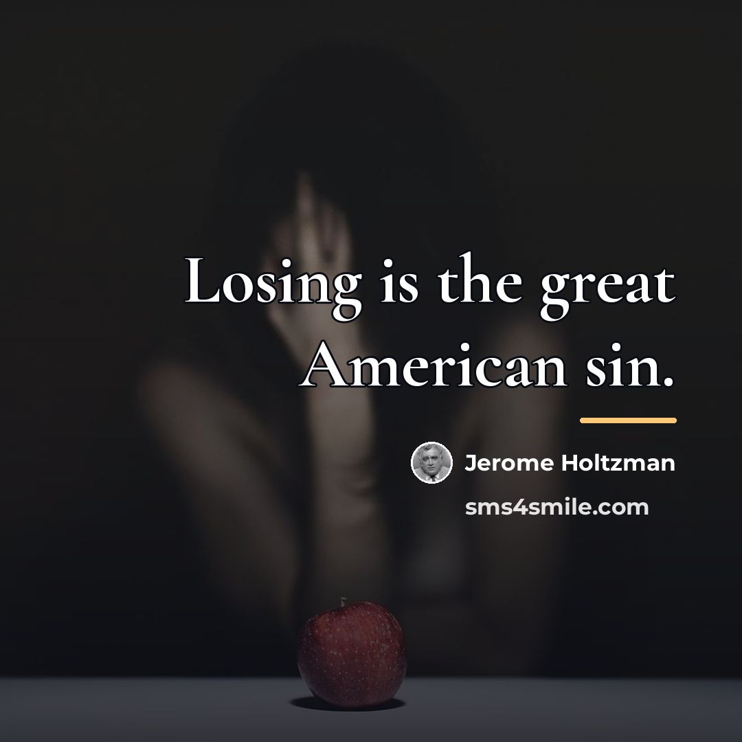 “Losing is the great American sin.…” quote by Jerome Holtzman
