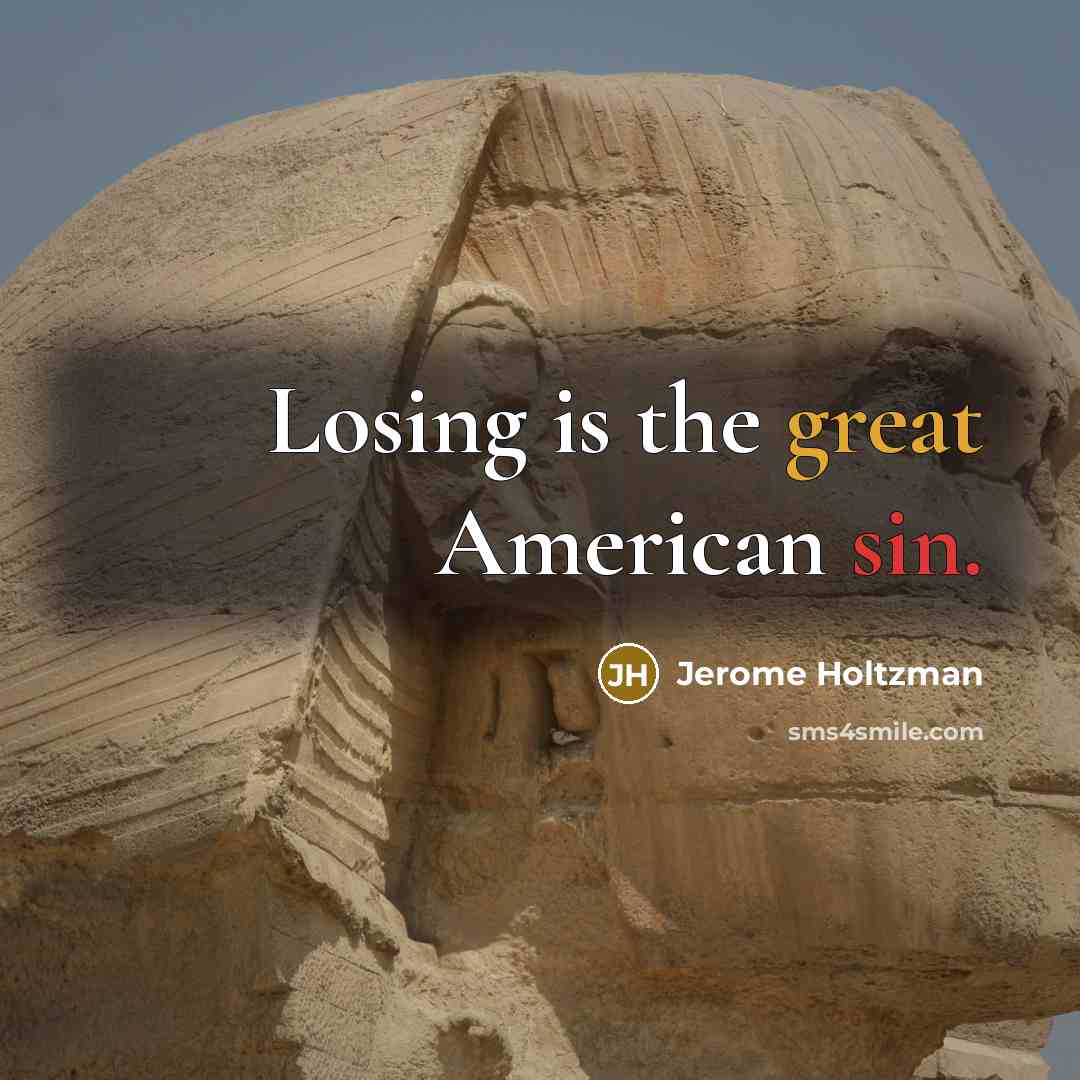 “Losing is the great American sin.” quote by Jerome Holtzman