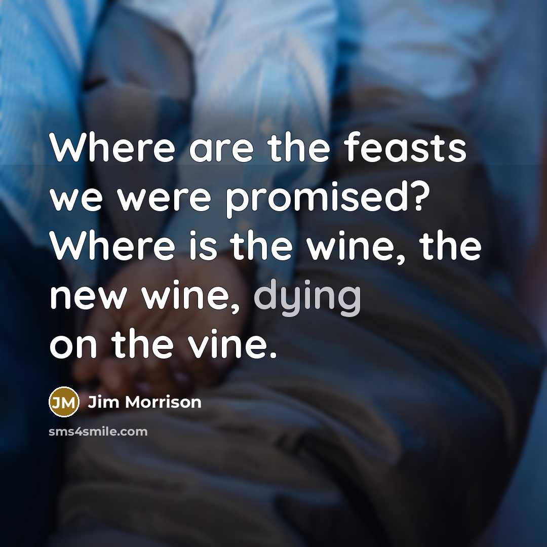 “Where are the feasts we were promised? Where is the…” quote by Jim Morrison
