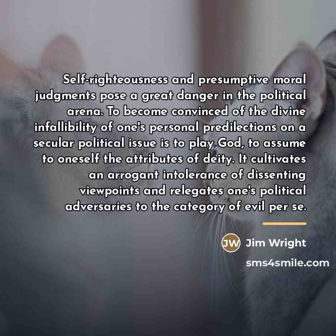 “Self-righteousness and presumptive moral judgments pose a great danger in…” quote by Jim Wright