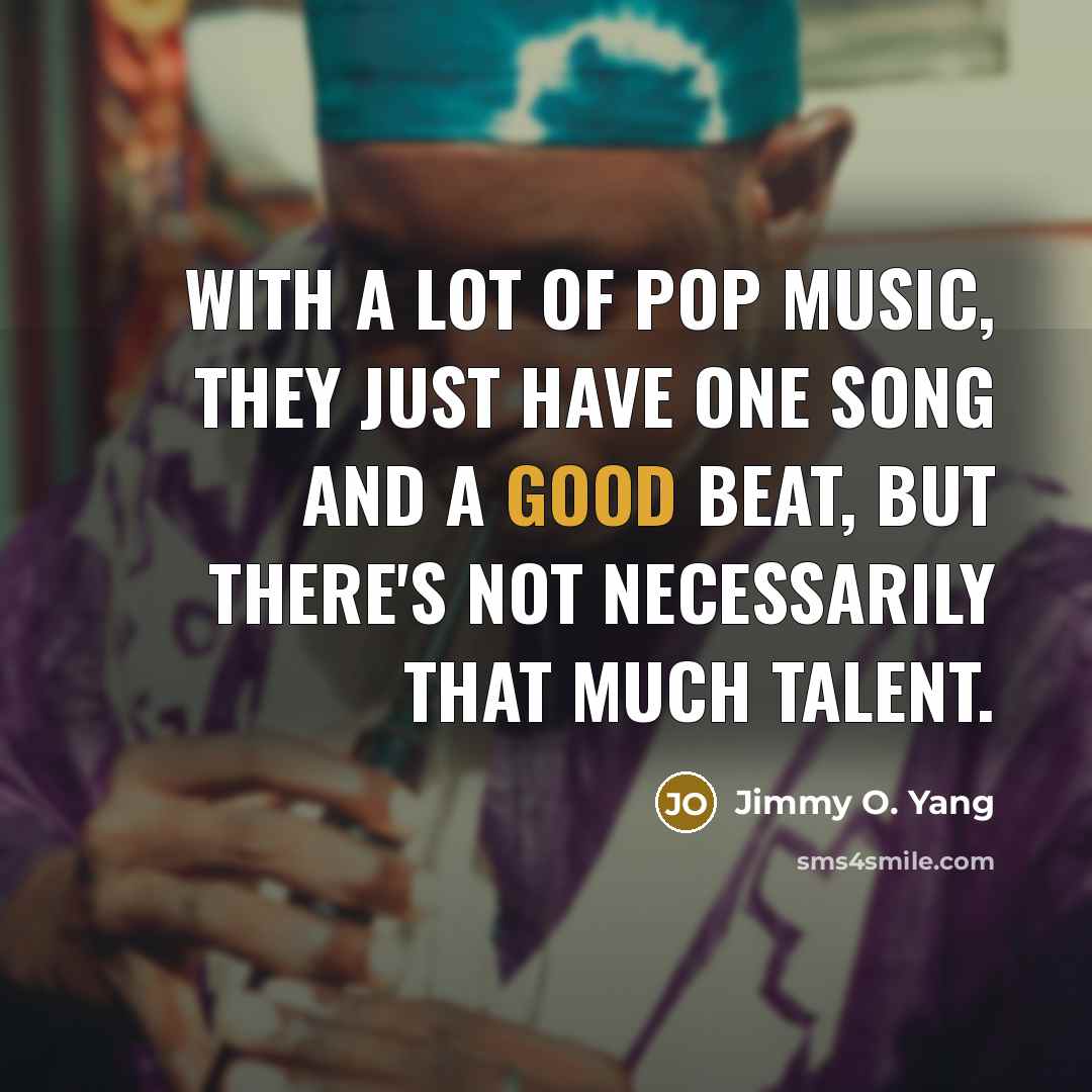 “With a lot of pop music, they just have one…” quote by Jimmy O. Yang