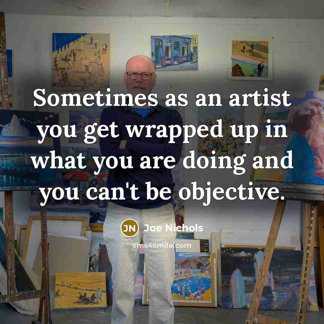 “Sometimes as an artist you get wrapped up in what…” quote by Joe Nichols