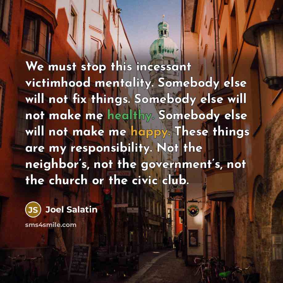 “We must stop this incessant victimhood mentality. Somebody else will…” quote by Joel Salatin