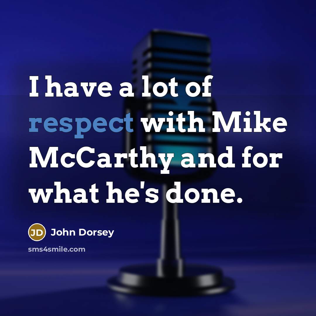 “I have a lot of respect with Mike McCarthy and…” quote by John Dorsey