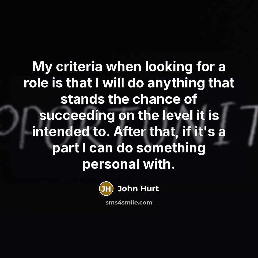 “My criteria when looking for a role is that I…” quote by John Hurt