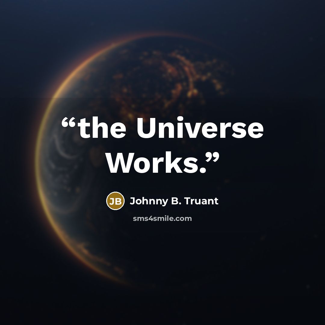 “the Universe Works.” quote by Johnny B. Truant