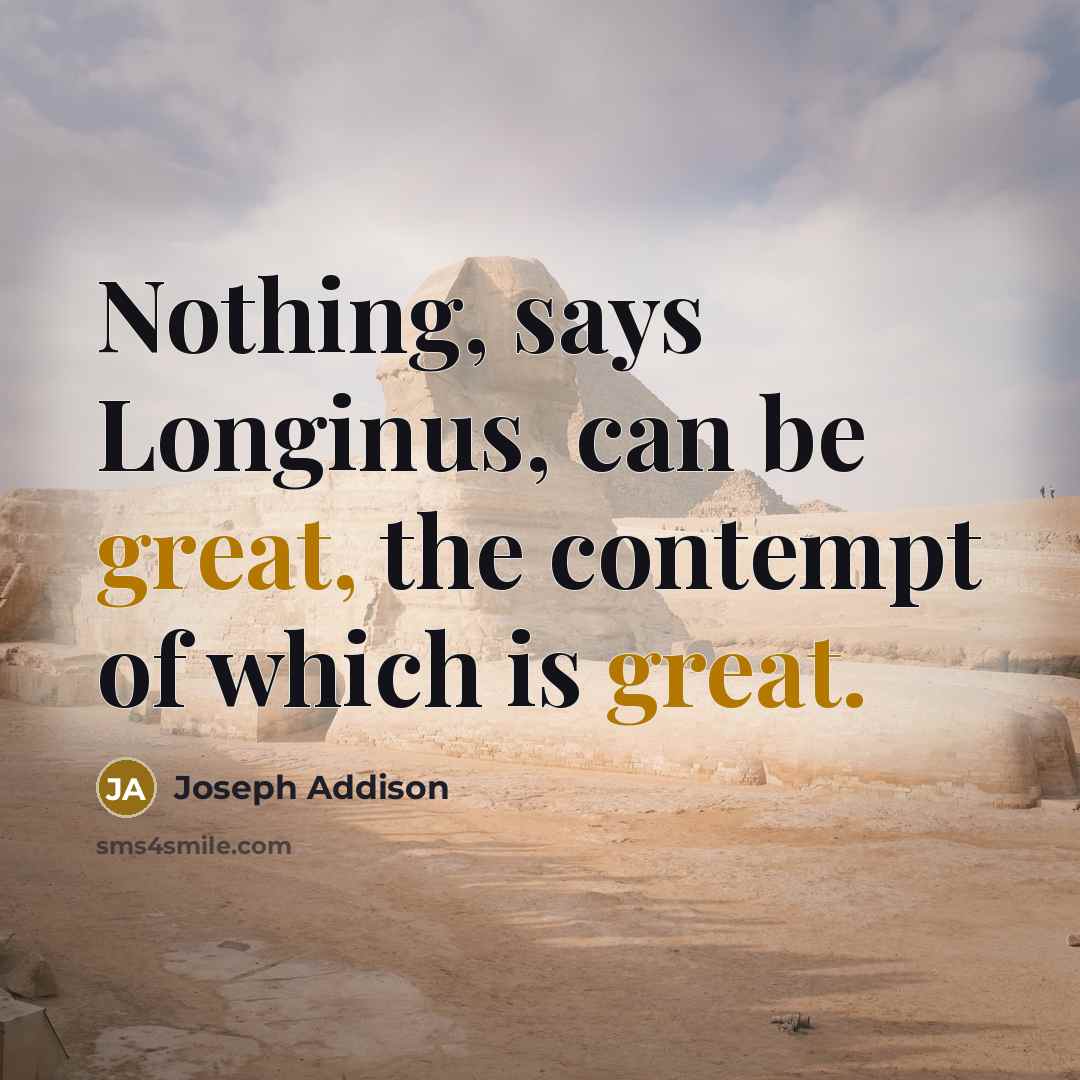 “Nothing, says Longinus, can be great, the contempt of which…” quote by Joseph Addison