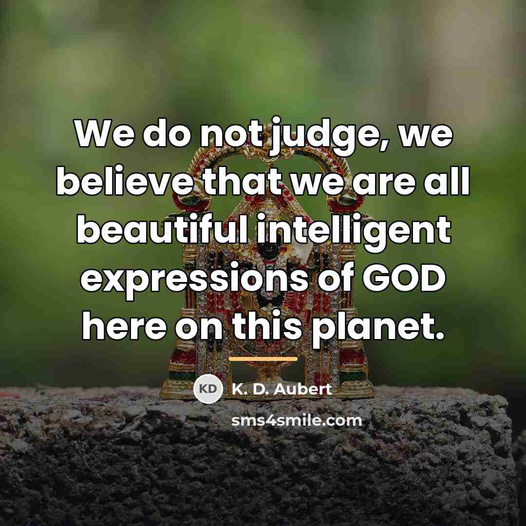 “We do not judge, we believe that we are all…” quote by K. D. Aubert
