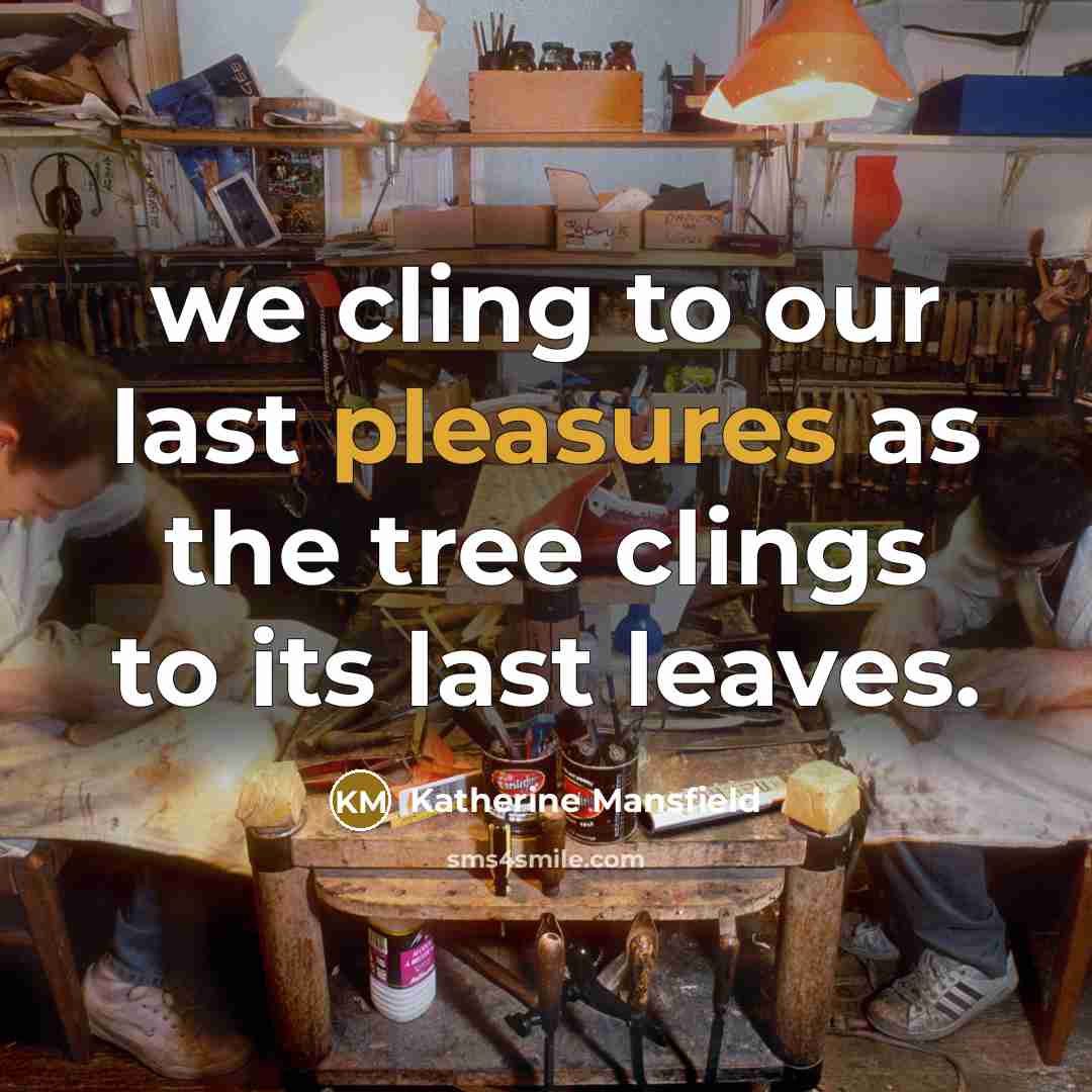 “we cling to our last pleasures as the tree clings…” quote by Katherine Mansfield