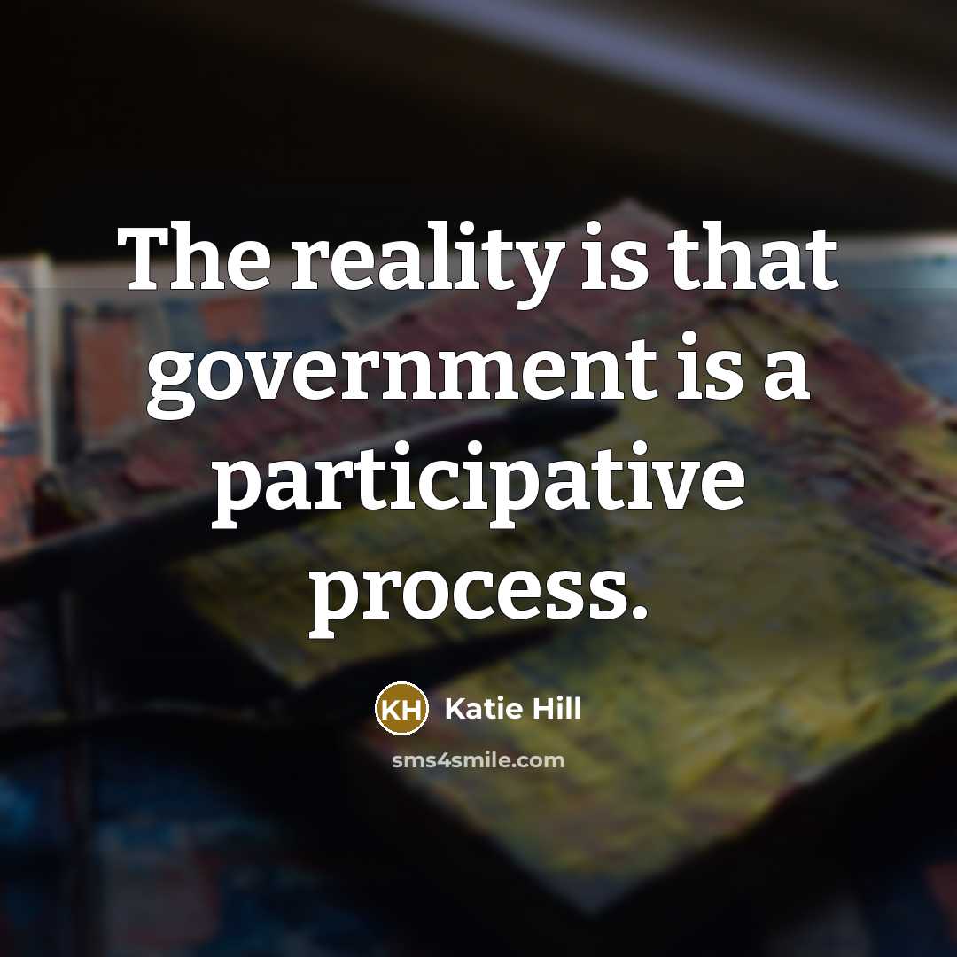 “The reality is that government is a participative process.…” quote by Katie Hill