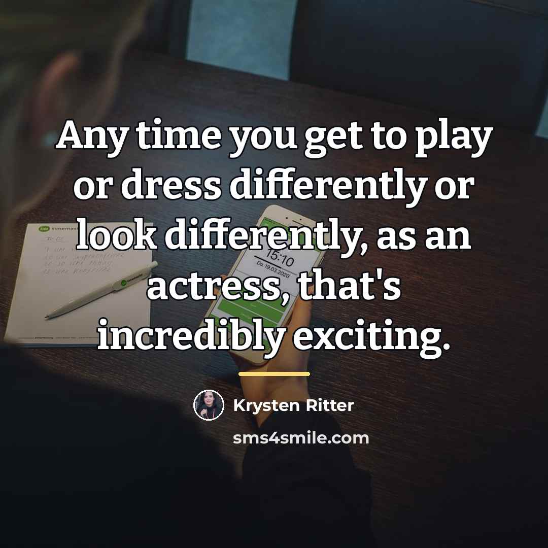 “Any time you get to play or dress differently or…” quote by Krysten Ritter