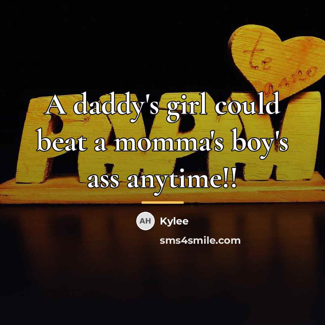 “A daddy's girl could beat a momma's boy's ass anytime!!…” quote by Kylee
