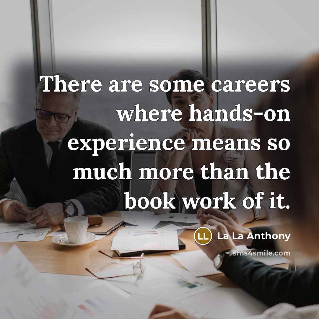 “There are some careers where hands-on experience means so much…” quote by La La Anthony