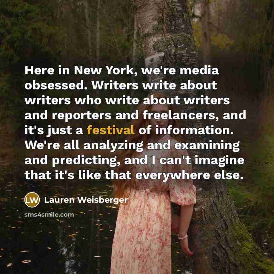 “Here in New York, we're media obsessed. Writers write about…” quote by Lauren Weisberger