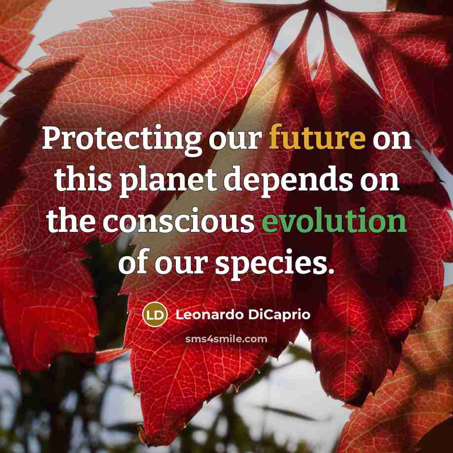 “Protecting our future on this planet depends on the conscious…” quote by Leonardo DiCaprio