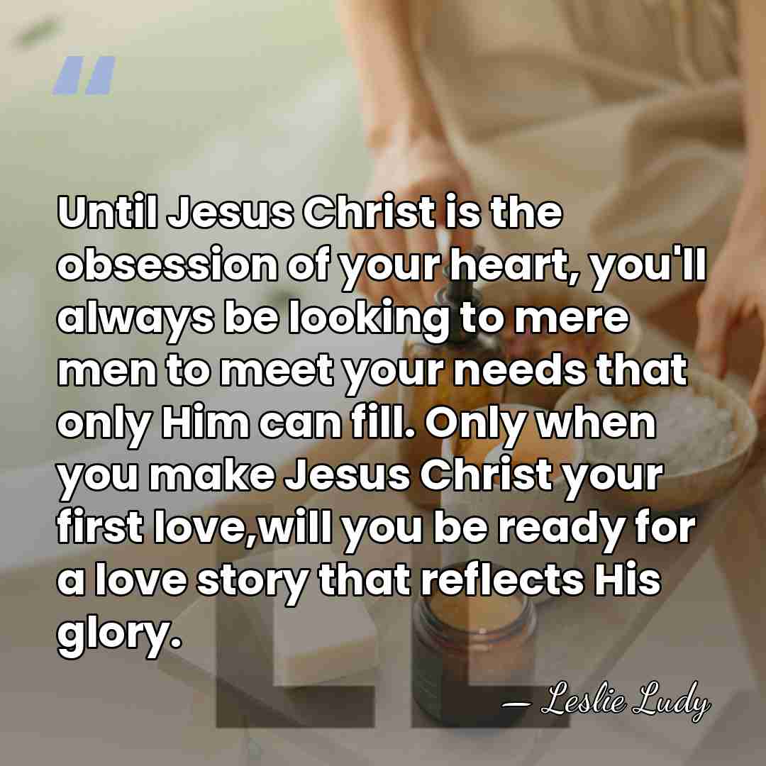Until Jesus Christ is the obsession of your heart, you'll always be&hellip; - Leslie Ludy