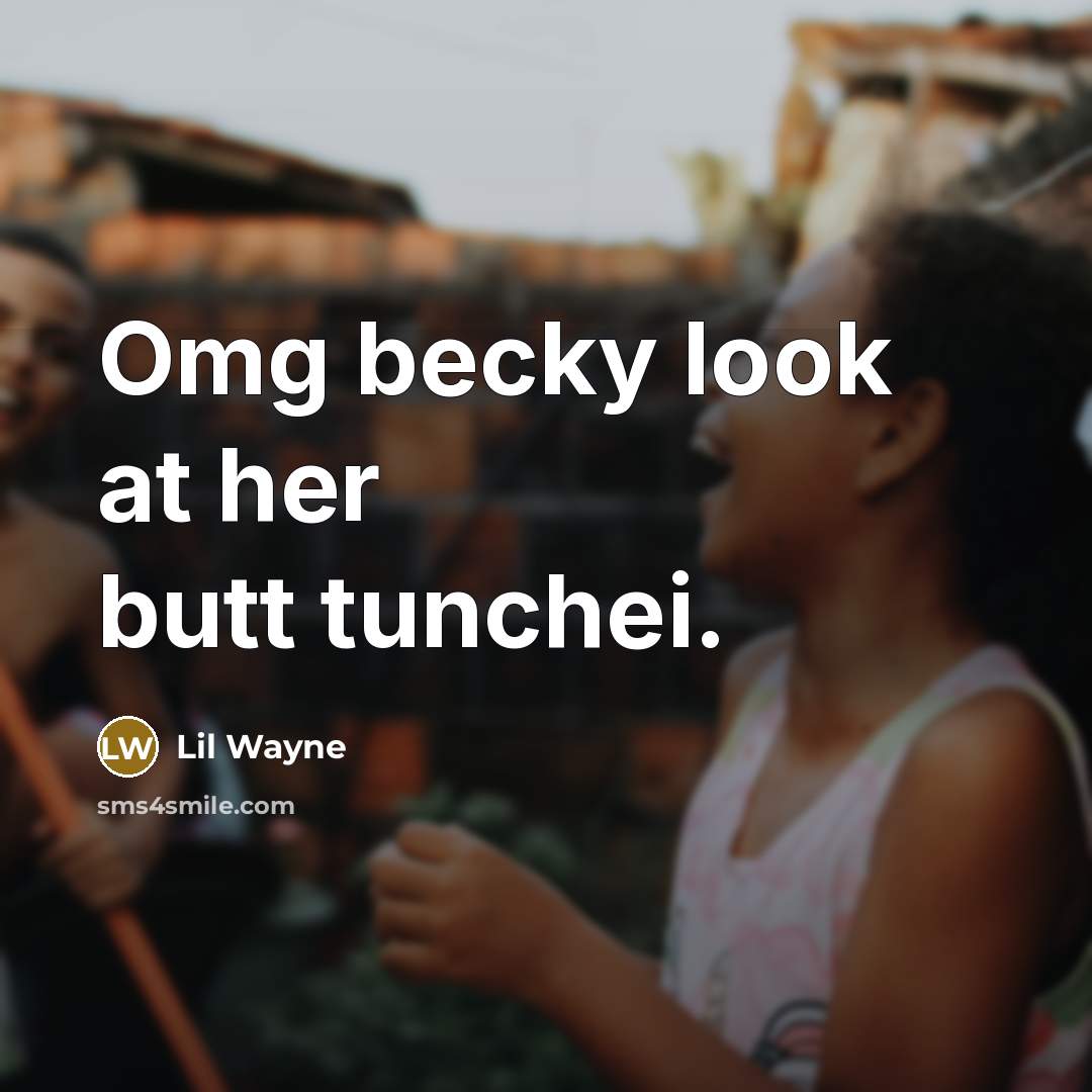 “Omg becky look at her butt tunchei.…” quote by Lil Wayne