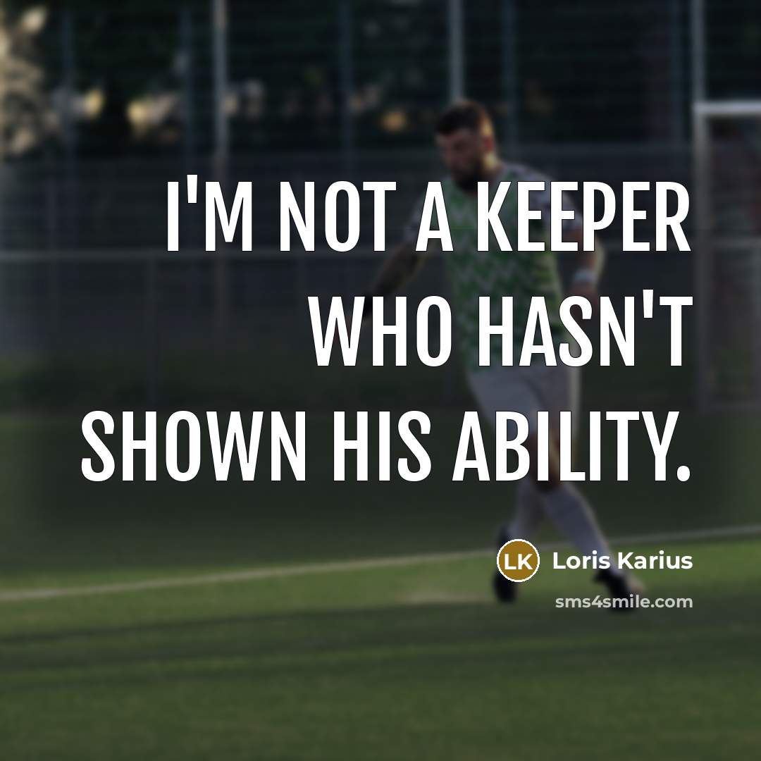 “I'm not a keeper who hasn't shown his ability.…” quote by Loris Karius