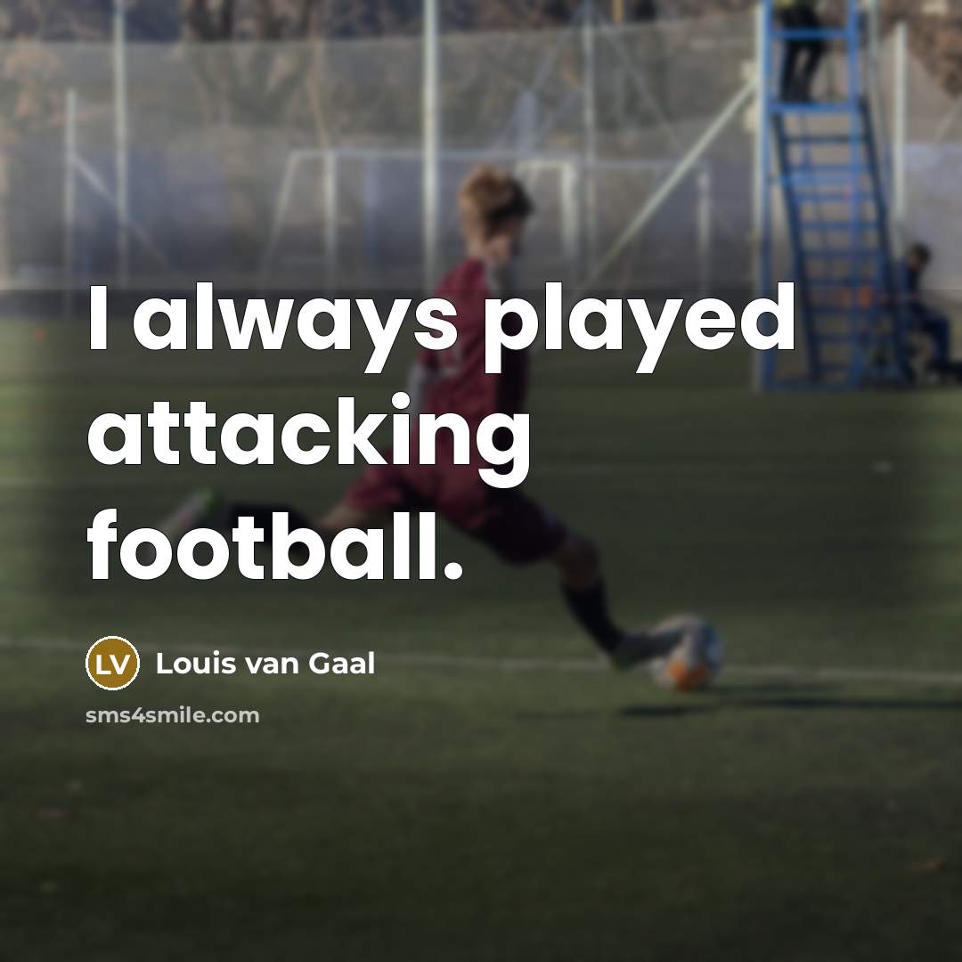 “I always played attacking football.…” quote by Louis van Gaal