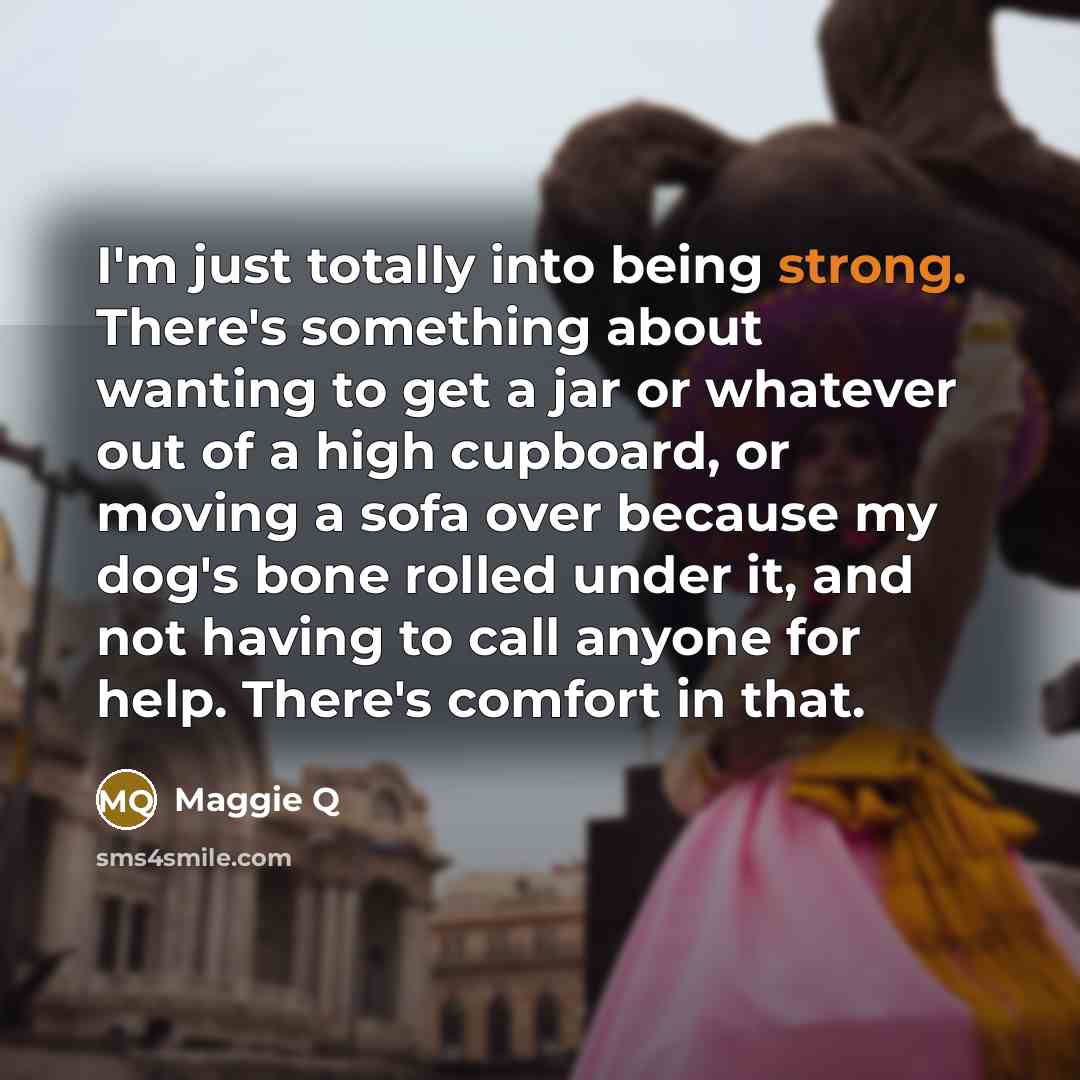 “I'm just totally into being strong. There's something about wanting…” quote by Maggie Q