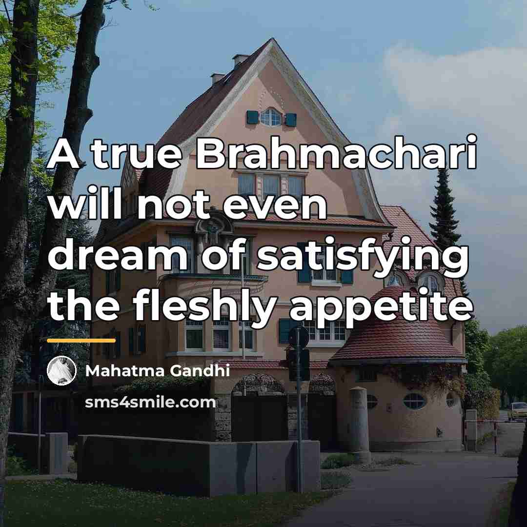 “A true Brahmachari will not even dream of satisfying the…” quote by Mahatma Gandhi