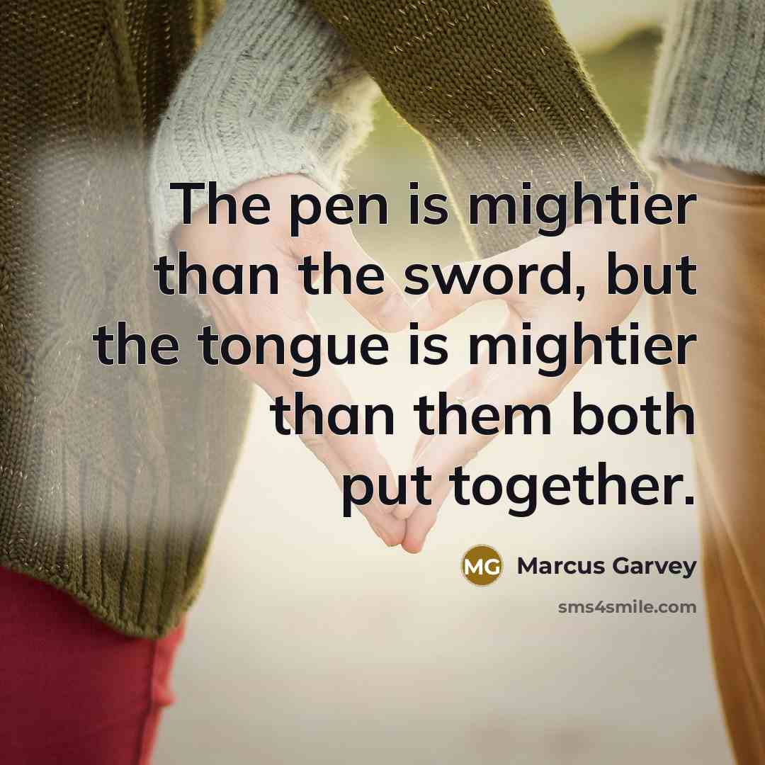“The pen is mightier than the sword, but the tongue…” quote by Marcus Garvey