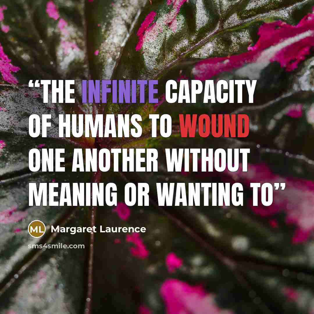 “the infinite capacity of humans to wound one another without meaning or wanting to” quote by Margaret Laurence