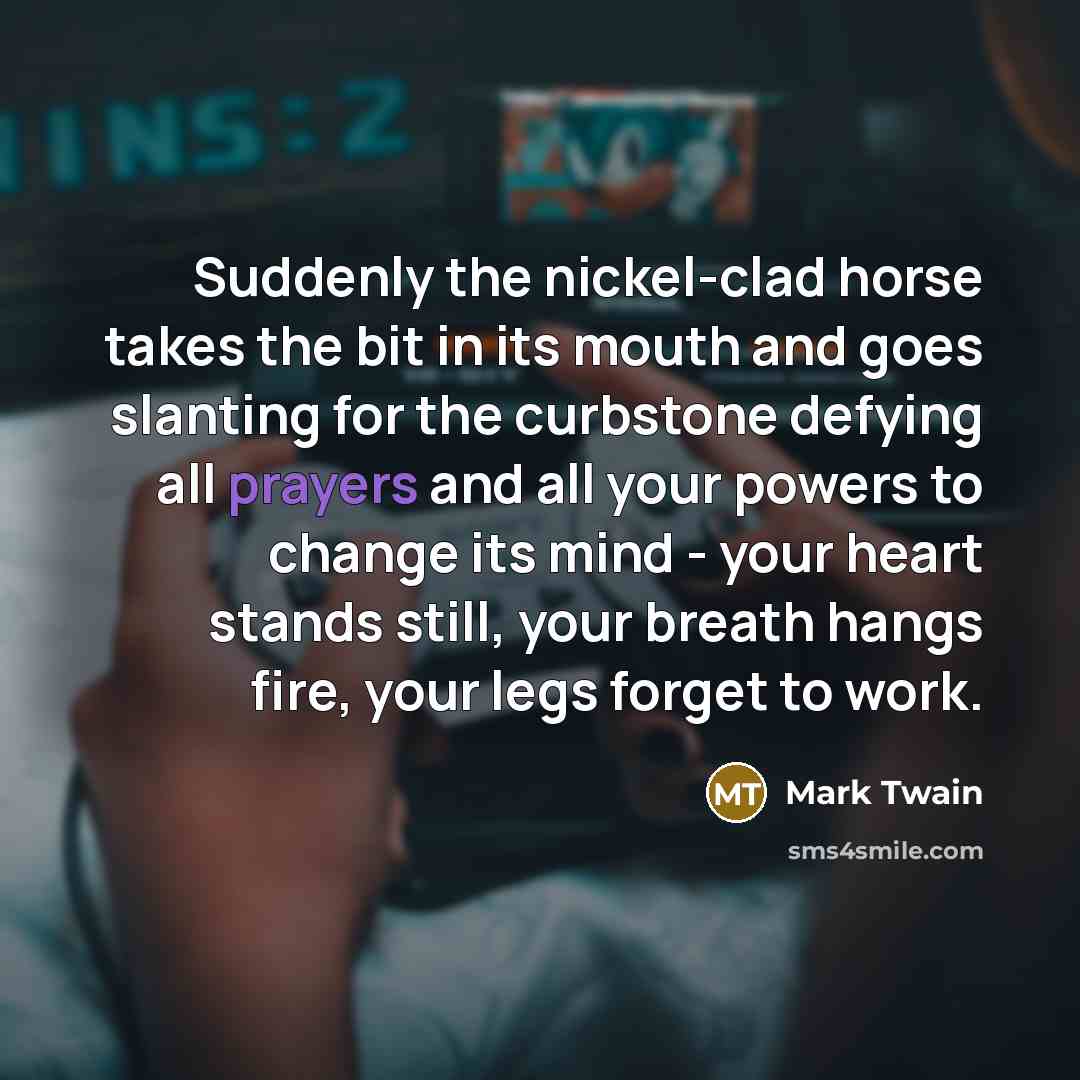 “Suddenly the nickel-clad horse takes the bit in its mouth…” quote by Mark Twain